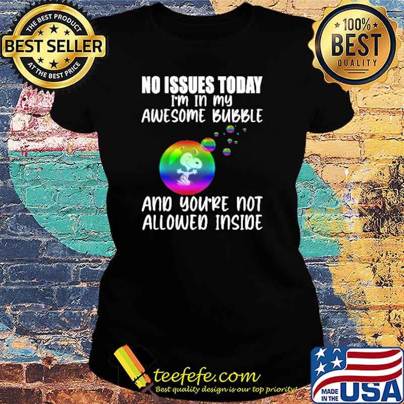 No issues today im in my awesome bubble and youre not allowed inside snoopy balloon lgbt s Ladies tee No issues today im in my awesome bubble and youre not allowed inside snoopy balloon lgbt s Ladies tee