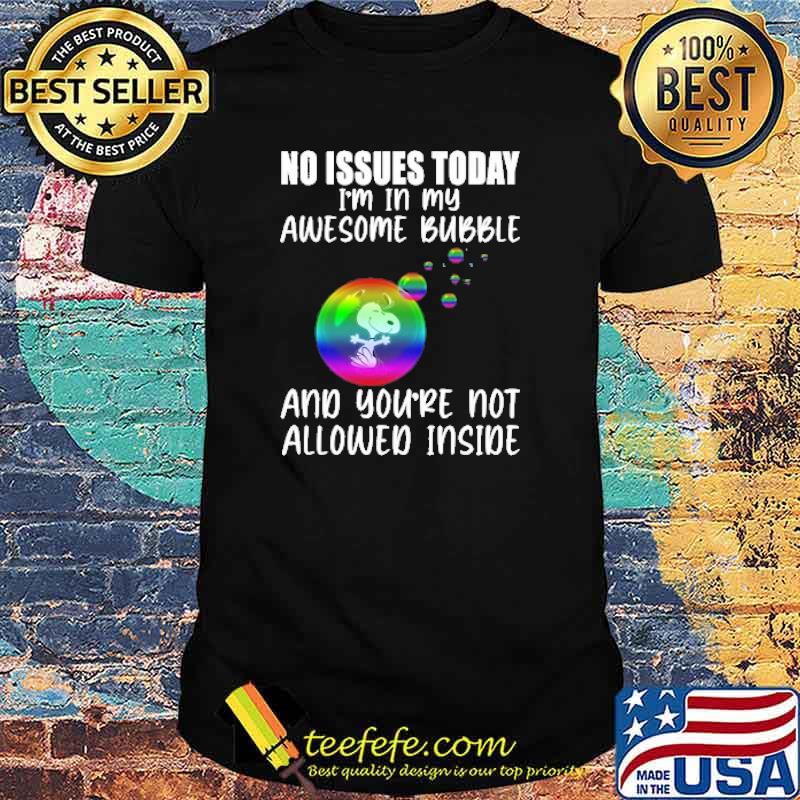 No issues today im in my awesome bubble and youre not allowed inside snoopy balloon lgbt shirt No issues today im in my awesome bubble and youre not allowed inside snoopy balloon lgbt shirt