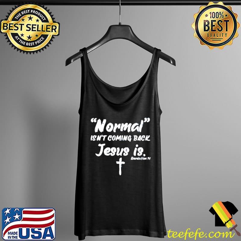 Normal Isn’t Coming Back Jesus Is Shirt Tank Top Normal Isn’t Coming Back Jesus Is Shirt Tank Top