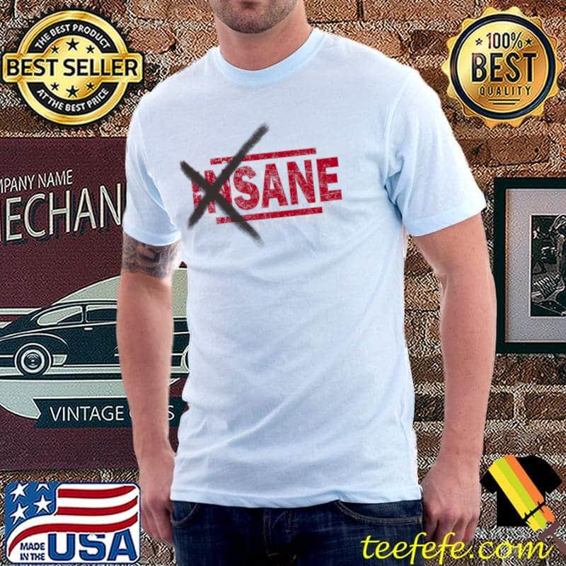 Not Insane T-Shirt Unisex Not Insane T-Shirt Unisex