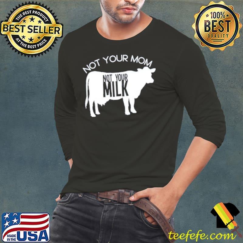 Not Your Mom Not Your Milk Cow Shirt Long Sleeve Tee Not Your Mom Not Your Milk Cow Shirt Long Sleeve Tee