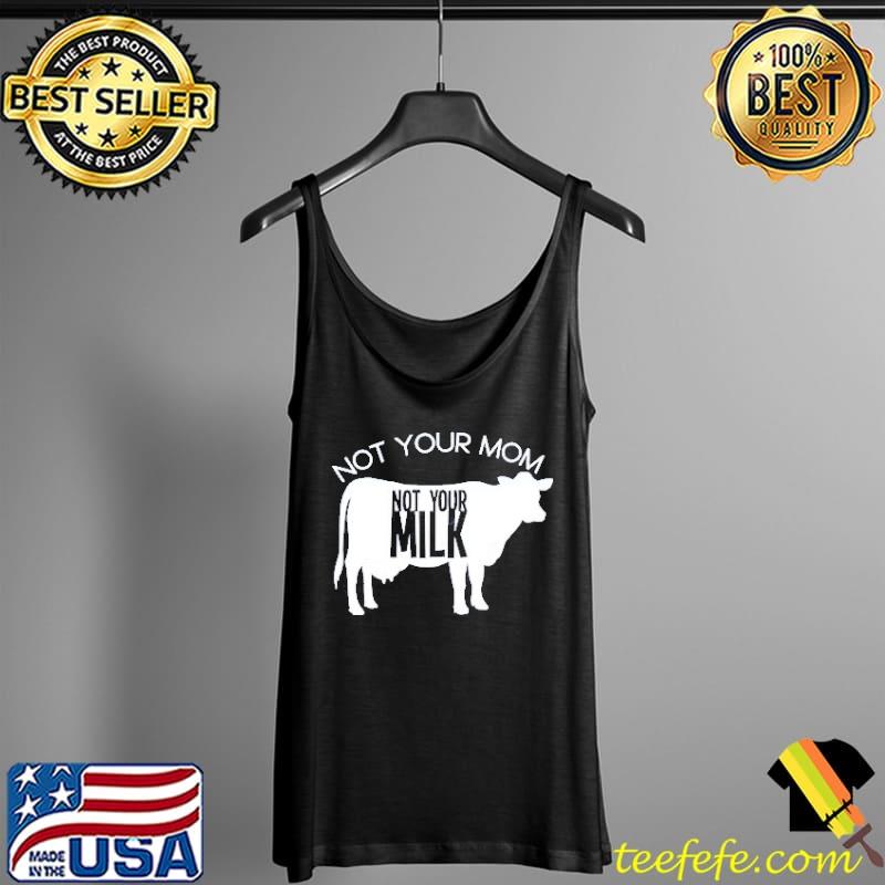 Not Your Mom Not Your Milk Cow Shirt Tank Top Not Your Mom Not Your Milk Cow Shirt Tank Top