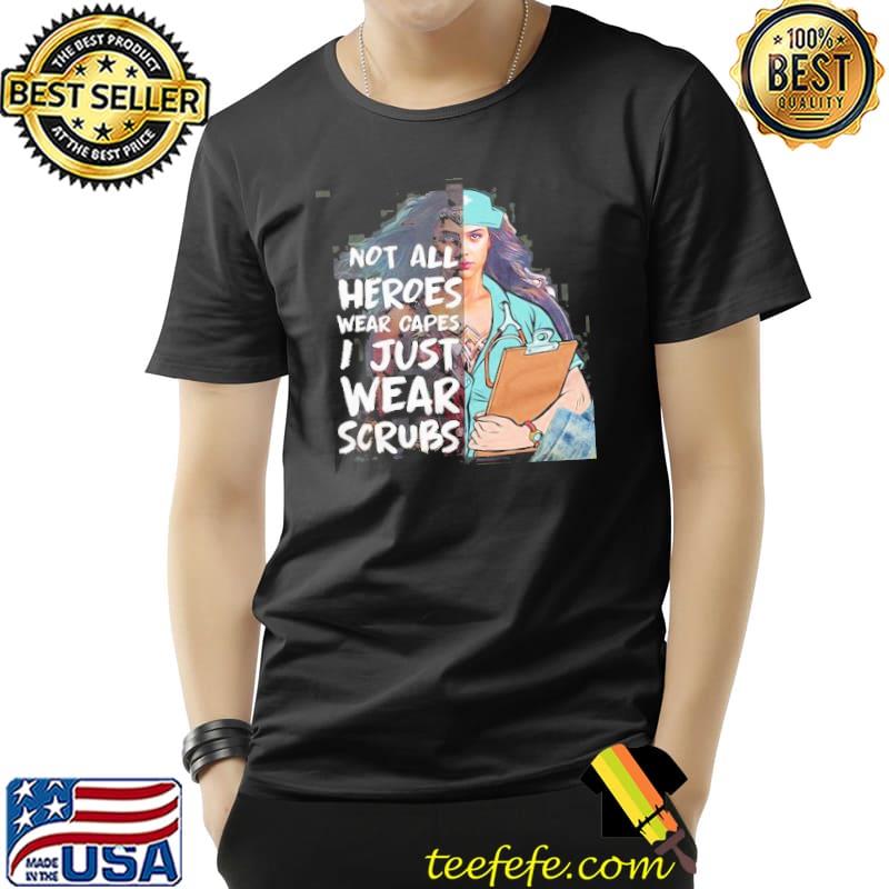 Nurse Not All Heroes Wear Capes I Just Wear Scrubs Shirt Unisex Nurse Not All Heroes Wear Capes I Just Wear Scrubs Shirt Unisex