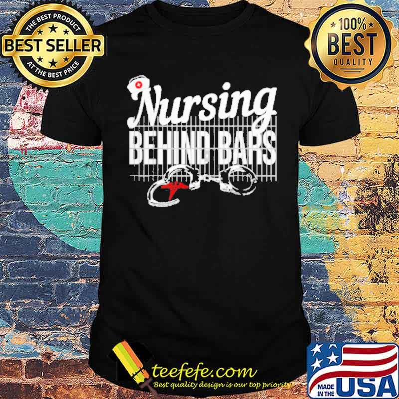 Nursing Behind Bars Correctional Jail Shirt Nursing Behind Bars Correctional Jail Shirt