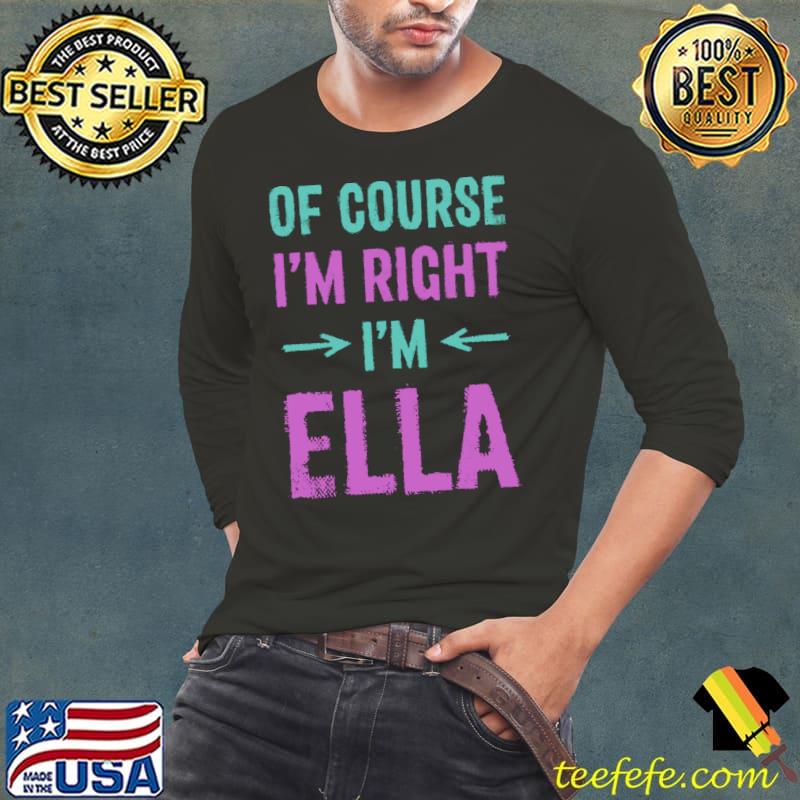 Of Course I'm Right I'm Ella Name Sarcastic Nickname Sarcasm T-shirt