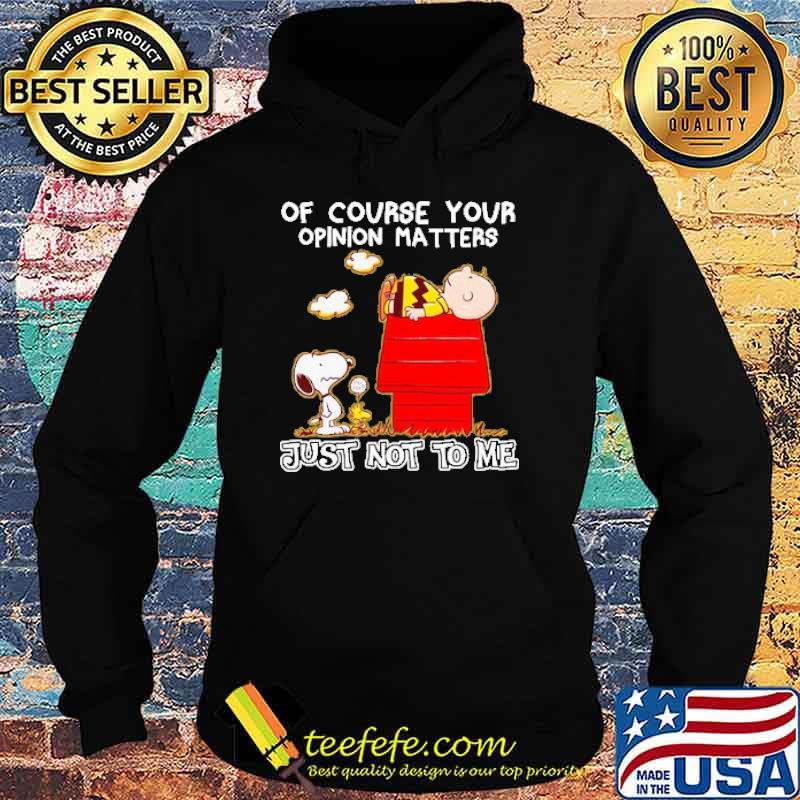 Of Course your Opinion Matters Just Not To Me Snoopy Shirt Hoodie Of Course your Opinion Matters Just Not To Me Snoopy Shirt Hoodie