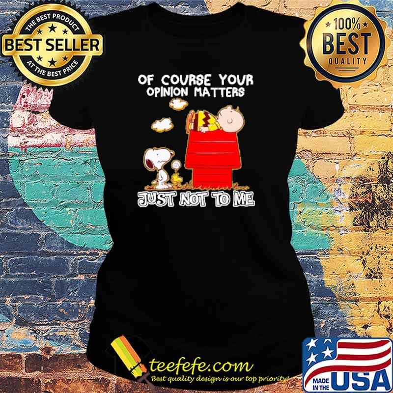 Of Course your Opinion Matters Just Not To Me Snoopy Shirt Ladies tee Of Course your Opinion Matters Just Not To Me Snoopy Shirt Ladies tee