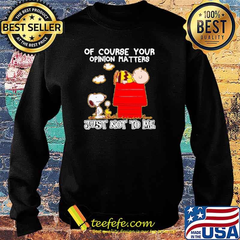 Of Course your Opinion Matters Just Not To Me Snoopy Shirt Sweater Of Course your Opinion Matters Just Not To Me Snoopy Shirt Sweater