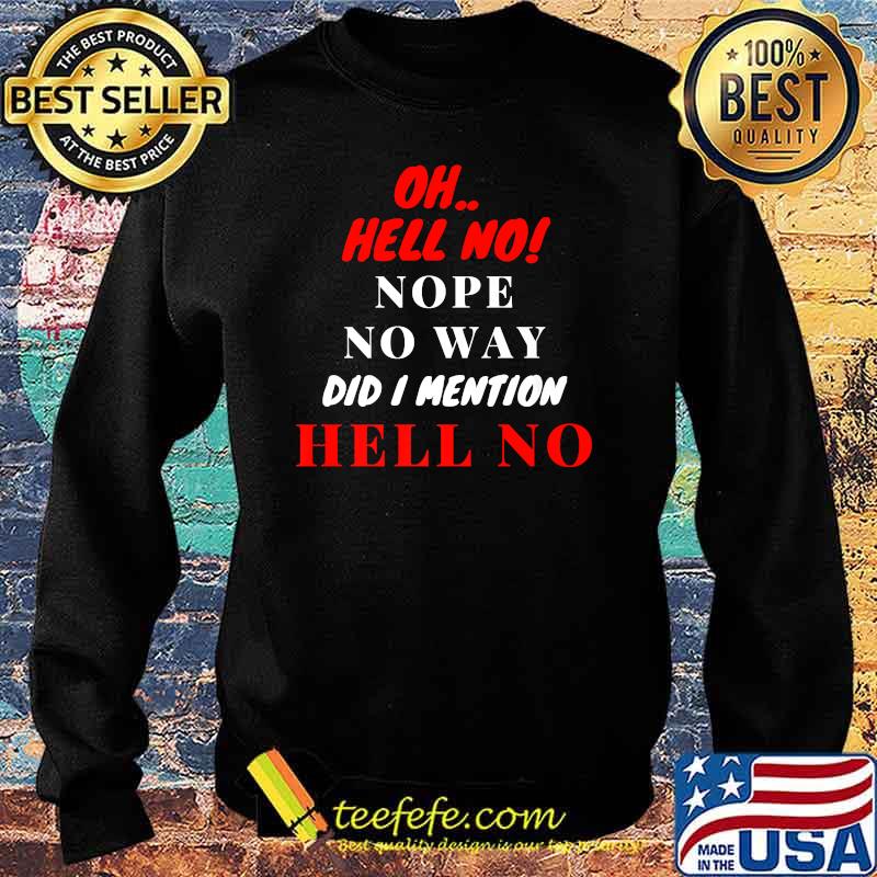 OH HELL NO! nope no way did i mention hell no T-Shirt Sweater OH HELL NO! nope no way did i mention hell no T-Shirt Sweater