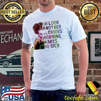 Oh Look Another Glorious Makes Me Sick Shirt