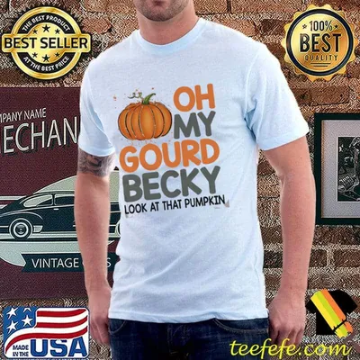 Oh my gourd becky look at that pumpkin halloween shirt