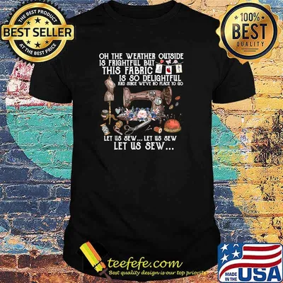 Oh The Weather Outside Is Frightful, Let Us Sew T-Shirt