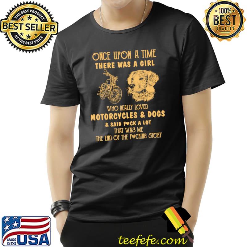 Once Upon A time There Was A Girl Who Really Loved Motorcycles And Dags And Said Fuck A Lot That Was Me The End Of The Fucking Story Shirt Unisex Once Upon A time There Was A Girl Who Really Loved Motorcycles And Dags And Said Fuck A Lot That Was Me The End Of The Fucking Story Shirt Unisex