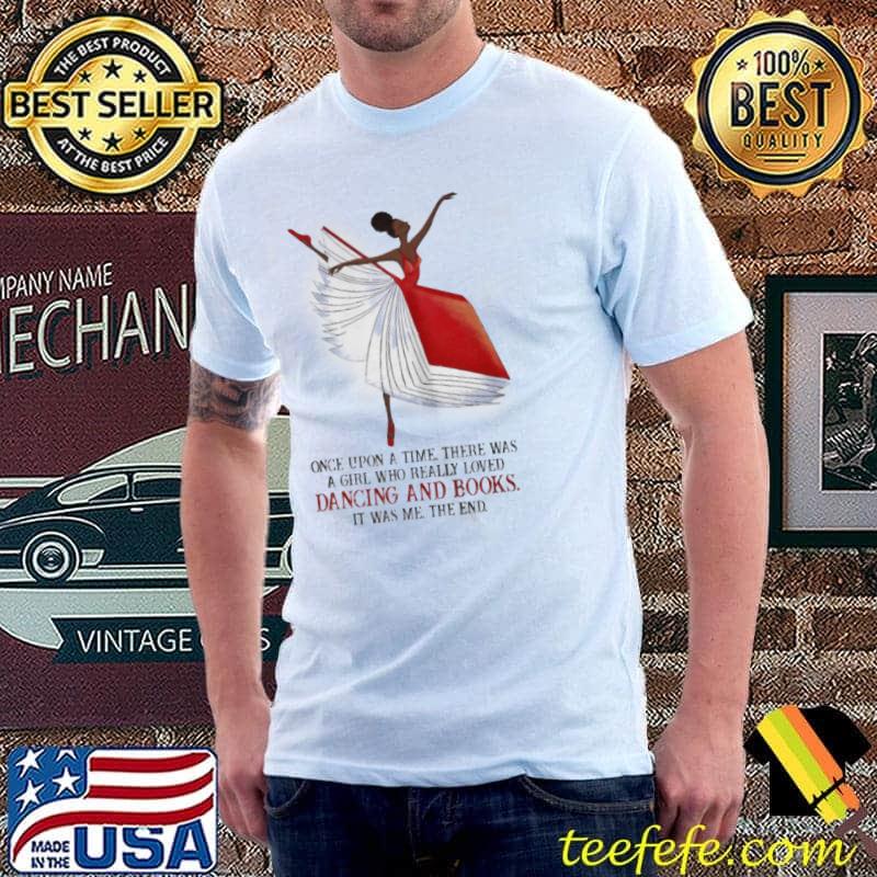 ONCE UPON A TIME THERE WAS A GIRL WHO REALLY LOVES DANCING AND BOOKS SHIRT Unisex ONCE UPON A TIME THERE WAS A GIRL WHO REALLY LOVES DANCING AND BOOKS SHIRT Unisex