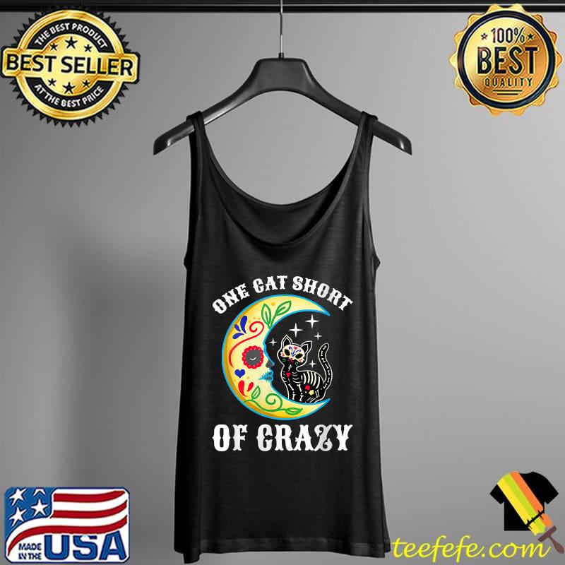 One Cat Short Of Crazy Sugar Skull Moon and Kitten T-Shirt Tank Top One Cat Short Of Crazy Sugar Skull Moon and Kitten T-Shirt Tank Top