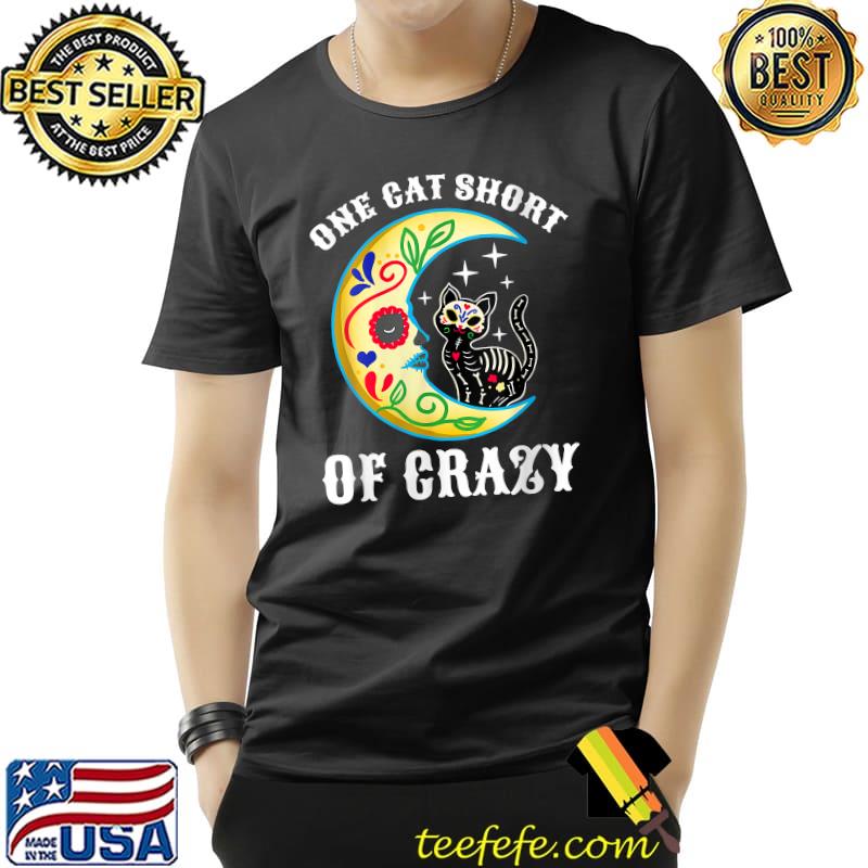 One Cat Short Of Crazy Sugar Skull Moon and Kitten T-Shirt Unisex One Cat Short Of Crazy Sugar Skull Moon and Kitten T-Shirt Unisex