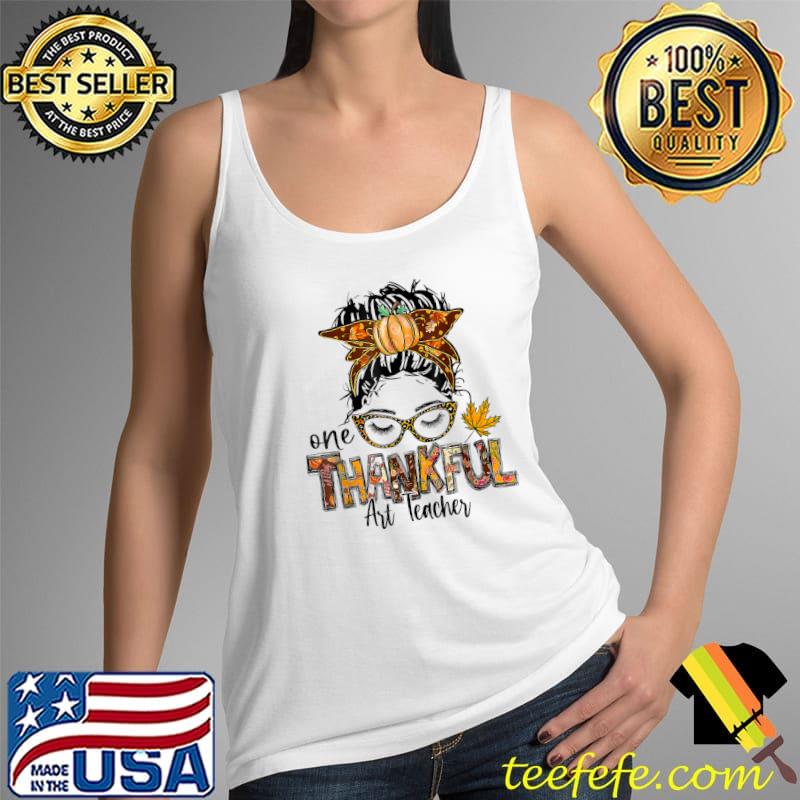 One Thankful Art Teacher Messy Bun Thanksgiving T-Shirt Tank Top One Thankful Art Teacher Messy Bun Thanksgiving T-Shirt Tank Top