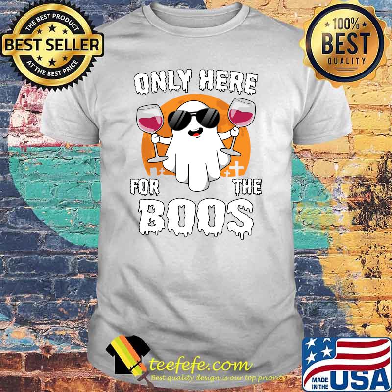 Only Here For The Boos Funny Halloween Cute Ghost T-Shirt Only Here For The Boos Funny Halloween Cute Ghost T-Shirt