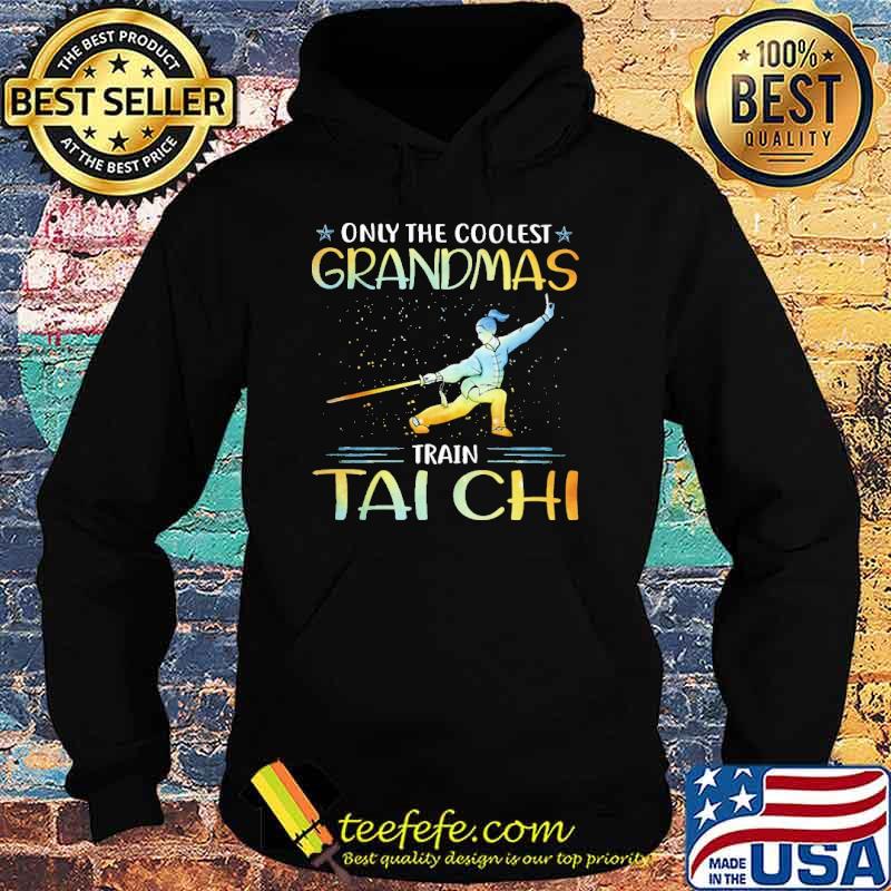 Only The Coolest Grandmas Train Tai Chi Shirt Hoodie Only The Coolest Grandmas Train Tai Chi Shirt Hoodie
