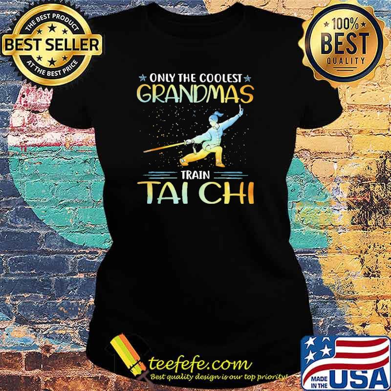 Only The Coolest Grandmas Train Tai Chi Shirt Ladies tee Only The Coolest Grandmas Train Tai Chi Shirt Ladies tee