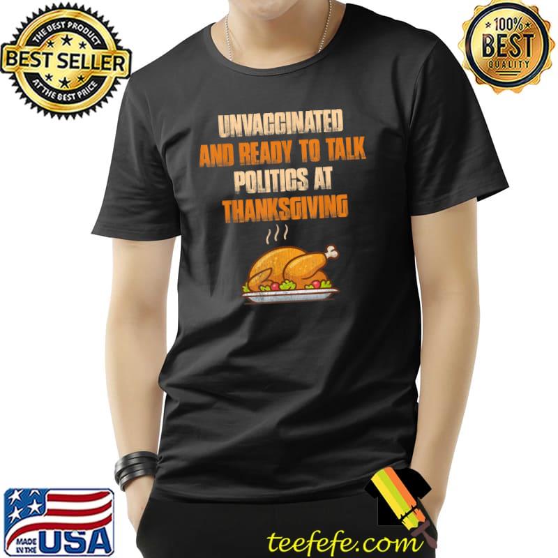 Original unvaccinated And Ready to Talk Politics at Thanksgiving T-Shirt Unisex Original unvaccinated And Ready to Talk Politics at Thanksgiving T-Shirt Unisex
