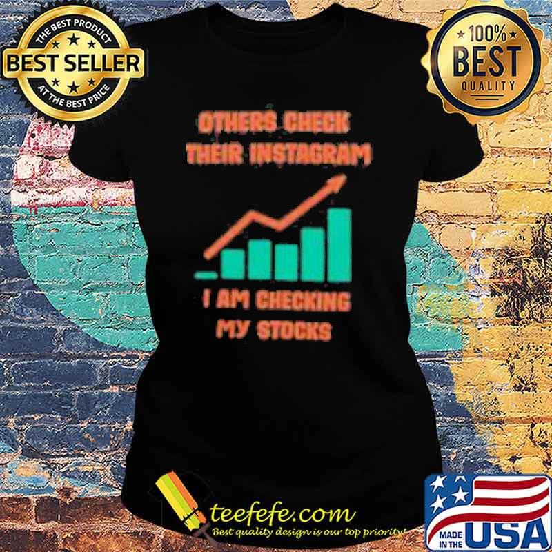 Others check their instagram i am checking my stocks s Ladies tee Others check their instagram i am checking my stocks s Ladies tee