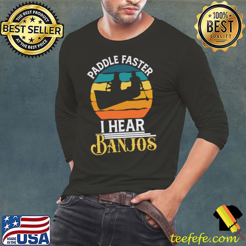 Paddle faster i hear banjos rafting T-s Long Sleeve Tee Paddle faster i hear banjos rafting T-s Long Sleeve Tee