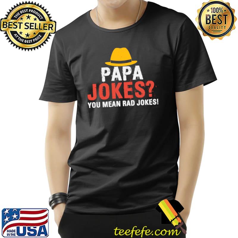 Papa Jokes You Mean Rad Jokes! T-Shirt Unisex Papa Jokes You Mean Rad Jokes! T-Shirt Unisex