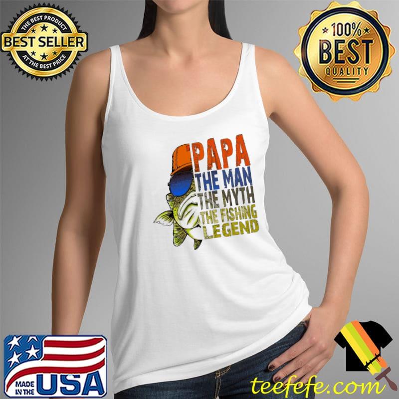 Papa The Man The Myth The Fishing Legend Shirt Tank Top Papa The Man The Myth The Fishing Legend Shirt Tank Top