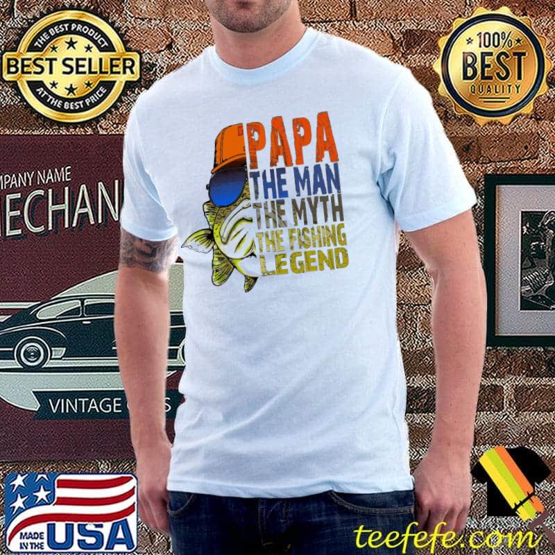 Papa The Man The Myth The Fishing Legend Shirt Papa The Man The Myth The Fishing Legend Shirt