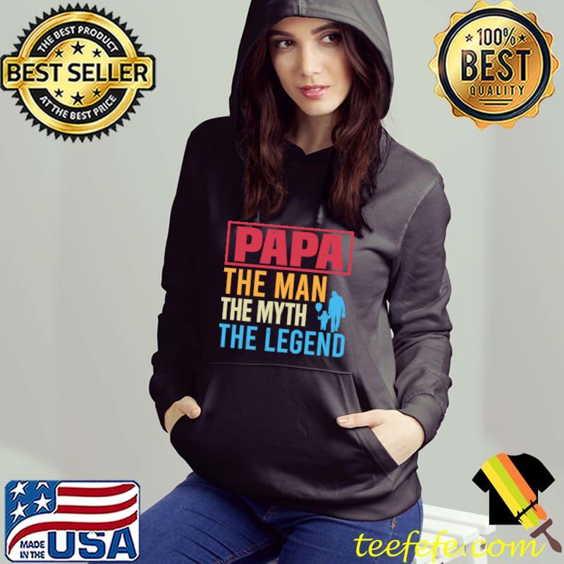 Papa The Man The Myth The Legend T-Shirt Hoodie Papa The Man The Myth The Legend T-Shirt Hoodie