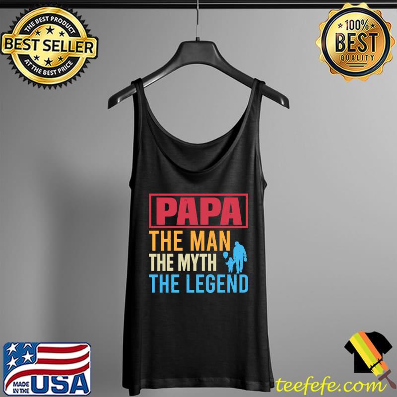 Papa The Man The Myth The Legend T-Shirt Tank Top Papa The Man The Myth The Legend T-Shirt Tank Top