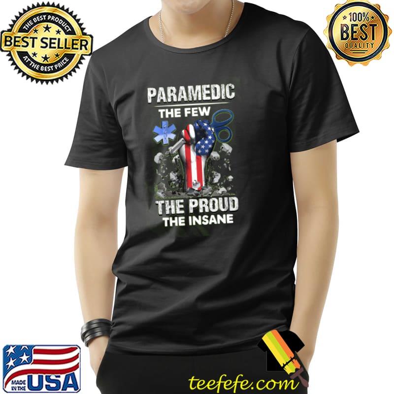 Paramedic The Few The Proud The Insane Shirt Unisex Paramedic The Few The Proud The Insane Shirt Unisex