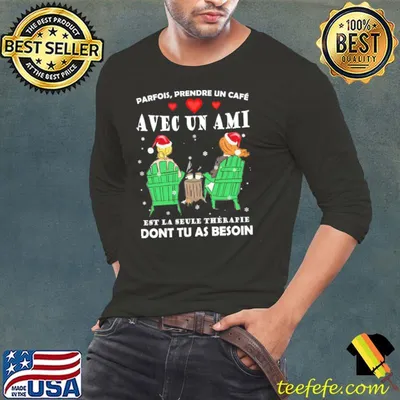 Parfois Prendre Un Cafe Ave Un Ami Est La Seule Therapie Dont Tu As Beson Christmas Shirt