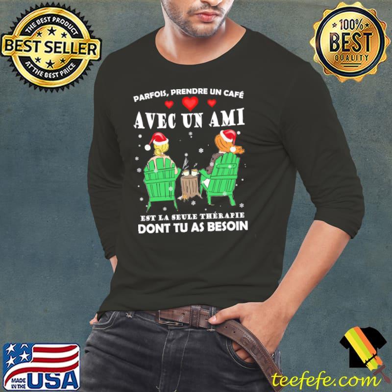 Parfois Prendre Un Cafe Ave Un Ami Est La Seule Therapie Dont Tu As Beson Christmas Shirt