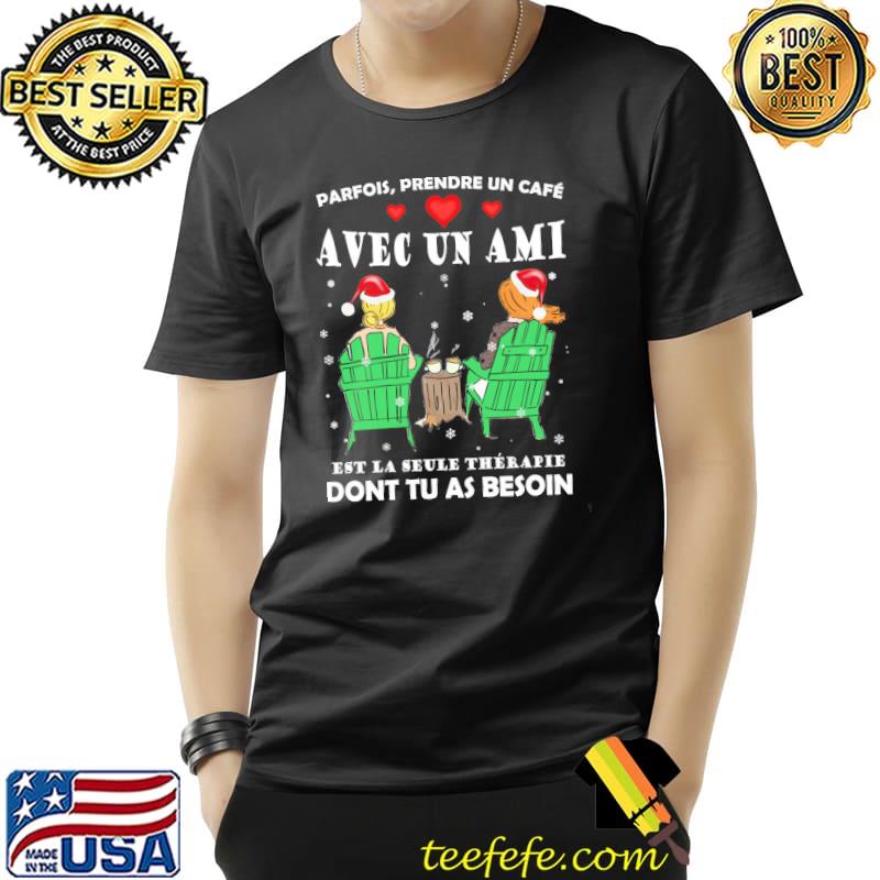Parfois Prendre Un Cafe Ave Un Ami Est La Seule Therapie Dont Tu As Beson Christmas Shirt Unisex Parfois Prendre Un Cafe Ave Un Ami Est La Seule Therapie Dont Tu As Beson Christmas Shirt Unisex