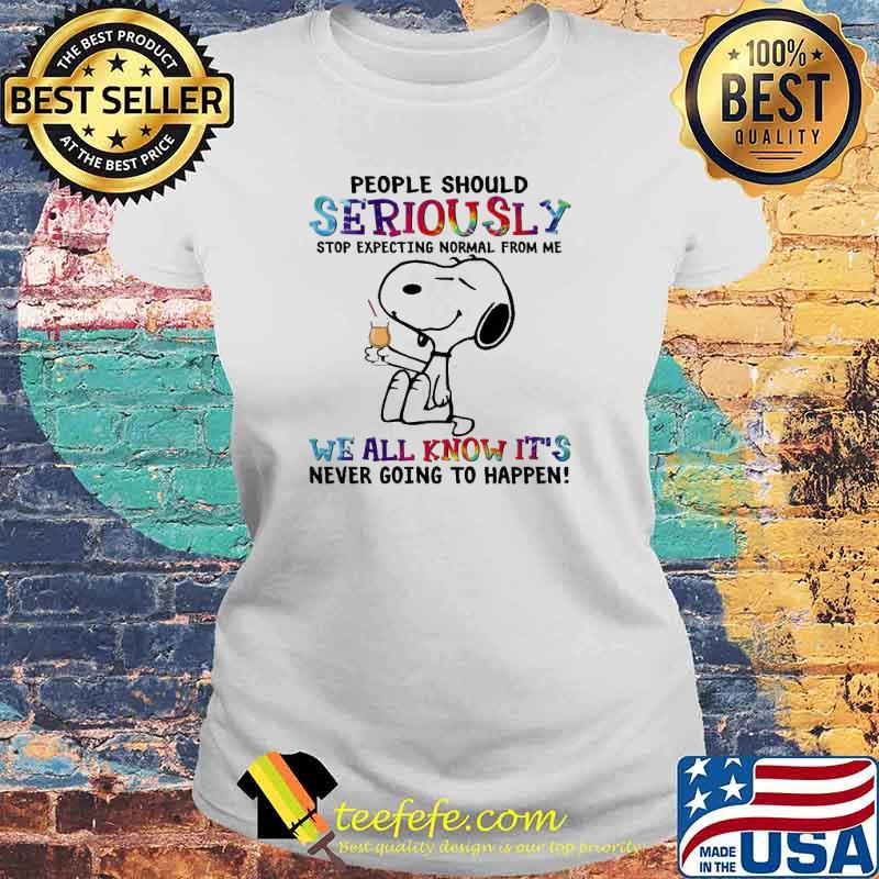 People Should Seriously Stop Expecting Normal From Me We All Know It's Never Going To Happen Snoopy Shirt Laides tee People Should Seriously Stop Expecting Normal From Me We All Know It's Never Going To Happen Snoopy Shirt Laides tee