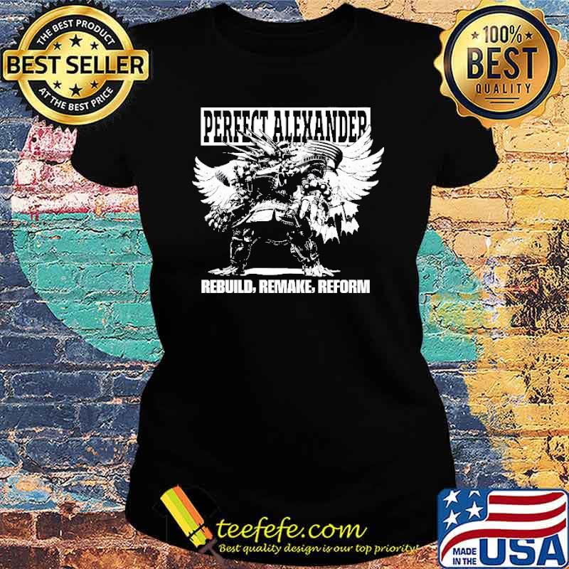 Perfect Alexander Rebuild Remake Reform Shirt Ladies tee Perfect Alexander Rebuild Remake Reform Shirt Ladies tee
