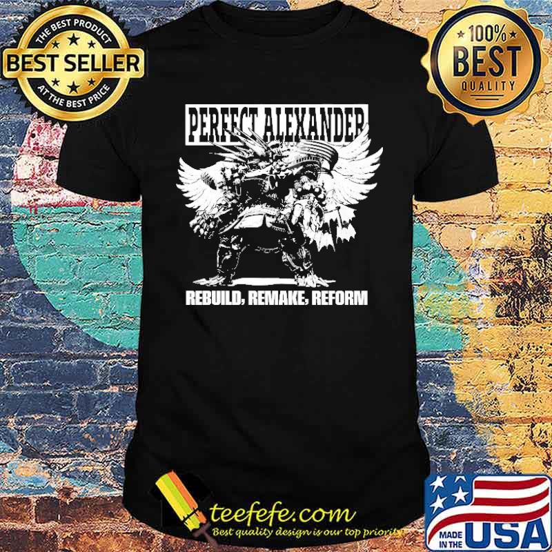 Perfect Alexander Rebuild Remake Reform Shirt Perfect Alexander Rebuild Remake Reform Shirt