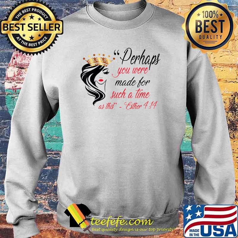 Perhaps You Were Born For Such A Time As This T-Shirt Sweater Perhaps You Were Born For Such A Time As This T-Shirt Sweater