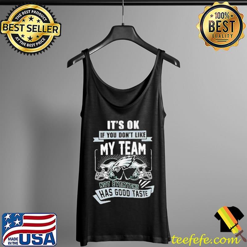 PHILADELPHIA EAGLES IT’S OK IF YOU DON’T LIKE MY TEAM NOT EVERYONE HAS GOOD TASTE SHIRT Tank Top PHILADELPHIA EAGLES IT’S OK IF YOU DON’T LIKE MY TEAM NOT EVERYONE HAS GOOD TASTE SHIRT Tank Top