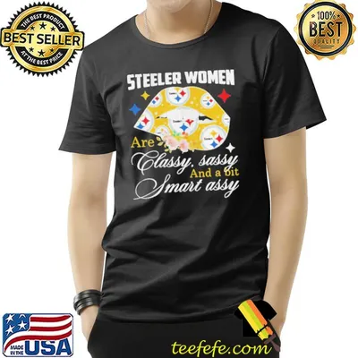 Pittsburgh Steelers Women Are Classy Sassy And A Bit Smart Assy Shirt