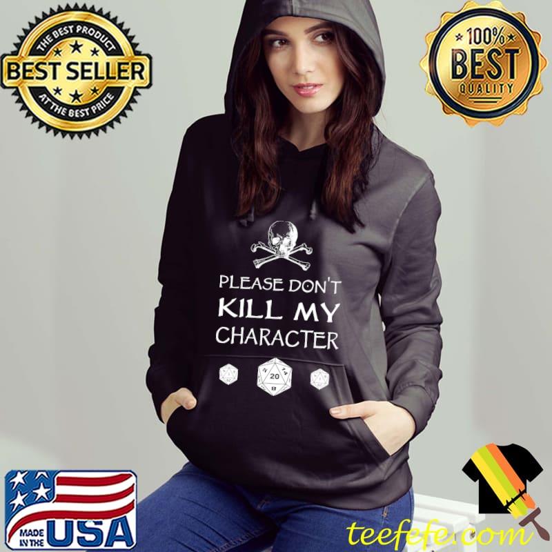 Please Don't Kill My Character Dice Shirt Hoodie Please Don't Kill My Character Dice Shirt Hoodie
