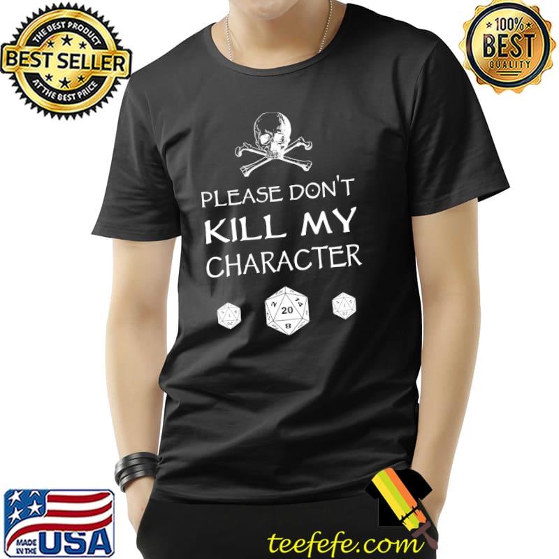 Please Don't Kill My Character Dice Shirt Unisex Please Don't Kill My Character Dice Shirt Unisex