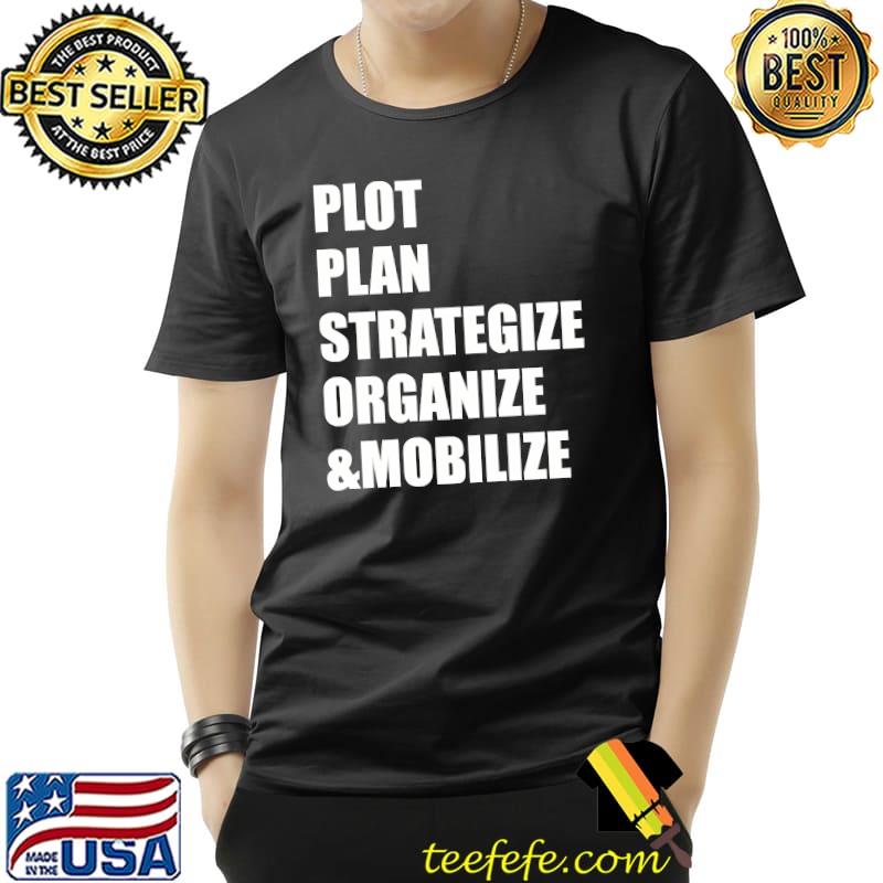 Plot, Plan, Strategize, Organize & Mobilize Graphic Style T-s Unisex Plot, Plan, Strategize, Organize & Mobilize Graphic Style T-s Unisex