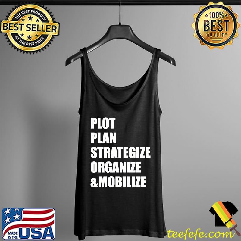 Plot, Plan, Strategize, Organize, & Mobilize T-s Tank Top Plot, Plan, Strategize, Organize, & Mobilize T-s Tank Top