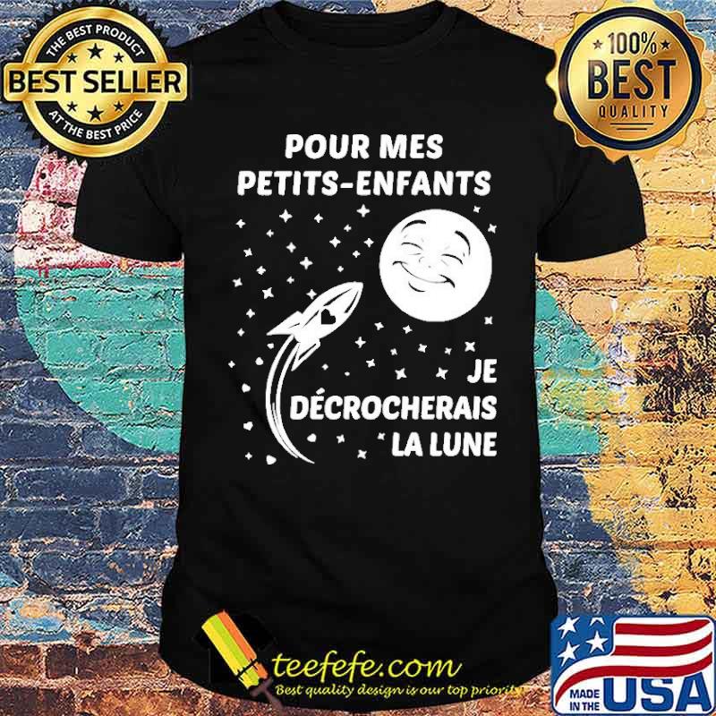 Pour Mess Petits Enfants Je Decrocherais La Lune Shirt