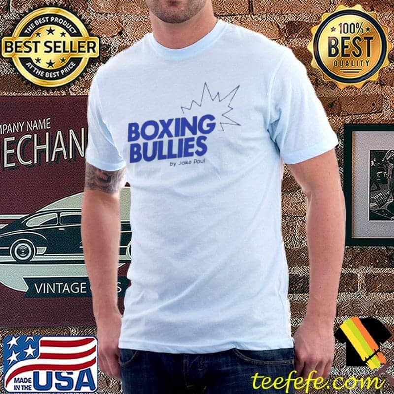 PREMIUM FUNNY BOXING BULLIES BY JAKE PAUL 2021 SHIRT Unisex PREMIUM FUNNY BOXING BULLIES BY JAKE PAUL 2021 SHIRT Unisex