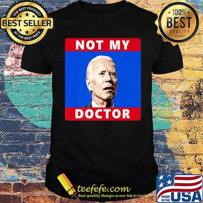 President Joe Biden Not My Doctor Funny Political Premium T-Shirt