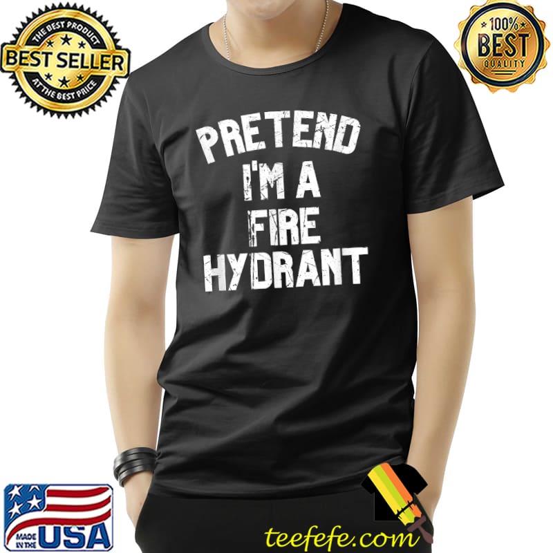 Pretend I'm a Fire Hydrant Halloween T-Shirt Unisex Pretend I'm a Fire Hydrant Halloween T-Shirt Unisex